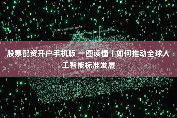 股票配资开户手机版 一图读懂丨如何推动全球人工智能标准发展