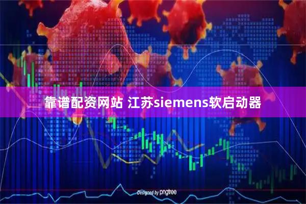 靠谱配资网站 江苏siemens软启动器