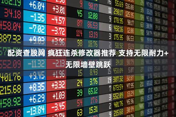 配资查股网 疯狂连杀修改器推荐 支持无限耐力+无限墙壁跳跃